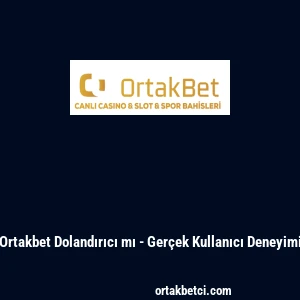 Ortakbet Dolandırıcı mı - Ger&ccedil;ek Kullanıcı Deneyimi