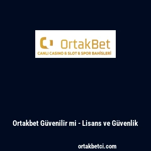 Ortakbet G&uuml;venilir mi - Lisans ve G&uuml;venlik