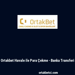 Ortakbet Havale ile Para &Ccedil;ekme - Banka Transferi