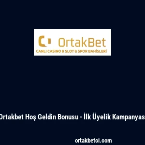 Ortakbet Hoş Geldin Bonusu - İlk &Uuml;yelik Kampanyası