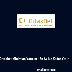 Ortakbet Minimum Yatırım - En Az Ne Kadar Yatırılır